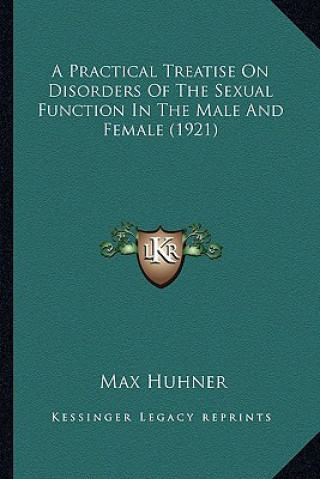 Livre A Practical Treatise on Disorders of the Sexual Function in a Practical Treatise on Disorders of the Sexual Function in the Male and Female (1921) the Max Huhner