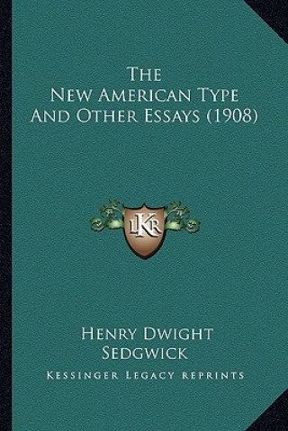 Kniha The New American Type and Other Essays (1908) the New American Type and Other Essays (1908) Henry Dwight Sedgwick