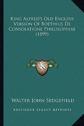 Książka King Alfred's Old English Version of Boethius de Consolationking Alfred's Old English Version of Boethius de Consolatione Philosophiae (1899) E Philos Walter John Sedgefield