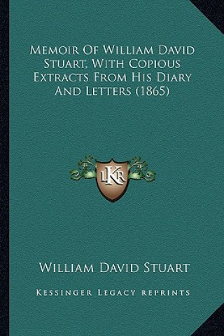 Kniha Memoir of William David Stuart, with Copious Extracts from His Diary and Letters (1865) William David Stuart