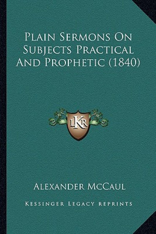 Könyv Plain Sermons on Subjects Practical and Prophetic (1840) Alexander McCaul