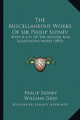 Książka The Miscellaneous Works of Sir Philip Sidney the Miscellaneous Works of Sir Philip Sidney: With a Life of the Author and Illustrative Notes (1893) wit Philip Sidney