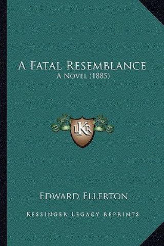 Libro A Fatal Resemblance a Fatal Resemblance: A Novel (1885) a Novel (1885) Edward Ellerton