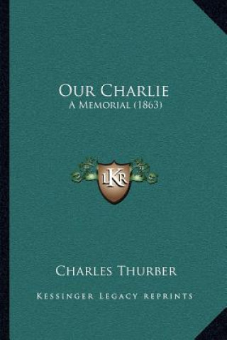 Kniha Our Charlie: A Memorial (1863) Charles Thurber