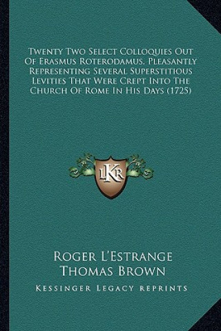 Buch Twenty Two Select Colloquies Out of Erasmus Roterodamus, Pletwenty Two Select Colloquies Out of Erasmus Roterodamus, Pleasantly Representing Several S Roger L'Estrange