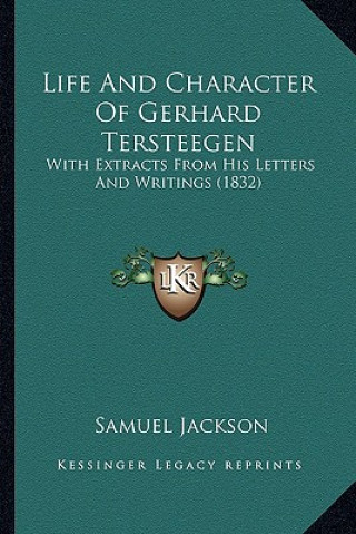 Carte Life and Character of Gerhard Tersteegen: With Extracts from His Letters and Writings (1832) with Extracts from His Letters and Writings (1832) Samuel Jackson