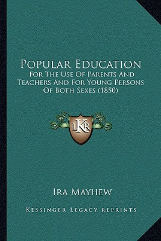 Kniha Popular Education: For the Use of Parents and Teachers and for Young Persons Offor the Use of Parents and Teachers and for Young Persons Ira Mayhew