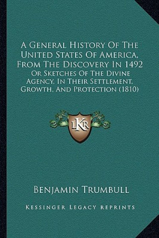 Könyv A General History Of The United States Of America, From The Discovery In 1492: Or Sketches Of The Divine Agency, In Their Settlement, Growth, And Prot Benjamin Trumbull