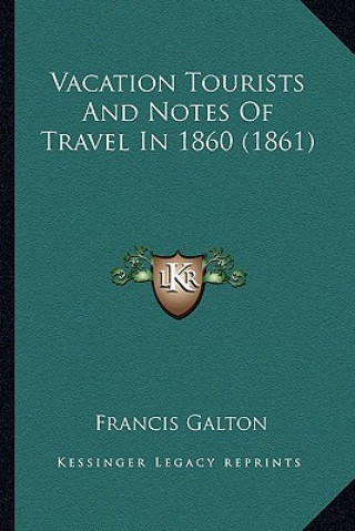 Kniha Vacation Tourists and Notes of Travel in 1860 (1861) Francis Galton