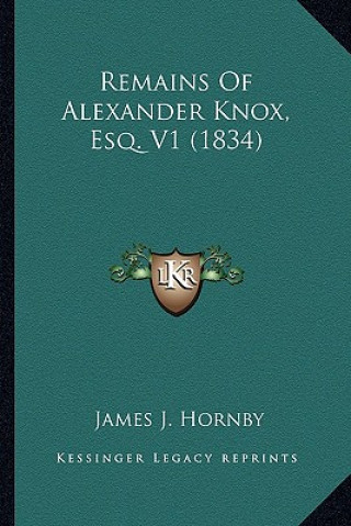 Kniha Remains of Alexander Knox, Esq. V1 (1834) James J. Hornby