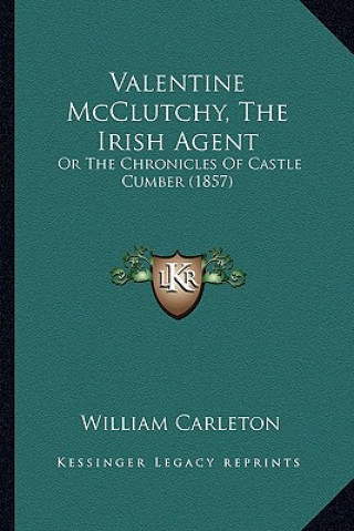 Книга Valentine McClutchy, the Irish Agent: Or the Chronicles of Castle Cumber (1857) or the Chronicles of Castle Cumber (1857) William Carleton