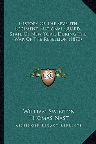Carte History of the Seventh Regiment, National Guard, State of Nehistory of the Seventh Regiment, National Guard, State of New York, During the War of the William Swinton