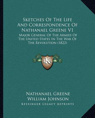 Książka Sketches of the Life and Correspondence of Nathanael Greene V1: Major General of the Armies of the United States in the War of the Revolution (1822) Nathanael Greene