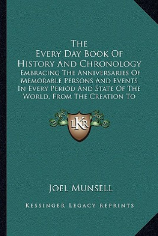 Kniha The Every Day Book Of History And Chronology: Embracing The Anniversaries Of Memorable Persons And Events In Every Period And State Of The World, From Joel Munsell