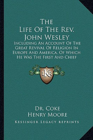 Kniha The Life of the REV. John Wesley the Life of the REV. John Wesley: Including an Account of the Great Revival of Religion in Eurincluding an Account of Dr Coke