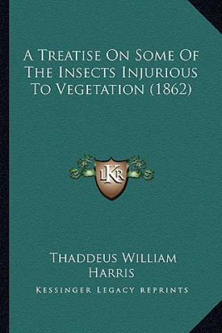 Libro A Treatise on Some of the Insects Injurious to Vegetation (1a Treatise on Some of the Insects Injurious to Vegetation (1862) 862) Thaddeus William Harris