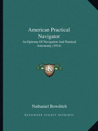 Kniha American Practical Navigator: An Epitome of Navigation and Nautical Astronomy (1914) Nathaniel Bowditch
