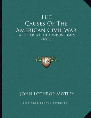 Książka The Causes Of The American Civil War: A Letter To The London Times (1861) John Lothrop Motley