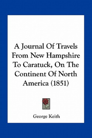 Książka A Journal of Travels from New Hampshire to Caratuck, on the Continent of North America (1851) George Keith