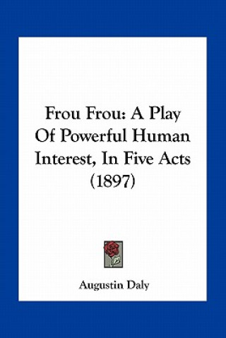 Carte Frou Frou: A Play of Powerful Human Interest, in Five Acts (1897) Augustin Daly