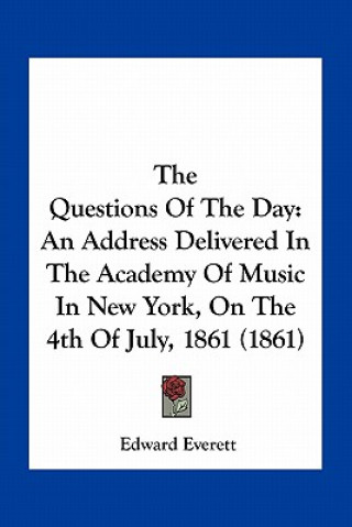 Książka The Questions of the Day: An Address Delivered in the Academy of Music in New York, on the 4th of July, 1861 (1861) Edward Everett