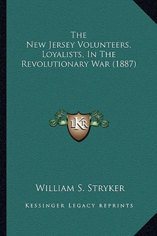 Buch The New Jersey Volunteers, Loyalists, in the Revolutionary Wthe New Jersey Volunteers, Loyalists, in the Revolutionary War (1887) AR (1887) William S. Stryker