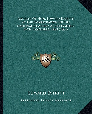 Carte Address of Hon. Edward Everett, at the Consecration of the Naddress of Hon. Edward Everett, at the Consecration of the National Cemetery at Gettysburg Edward Everett
