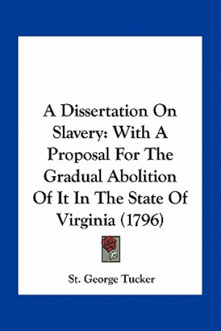 Książka A Dissertation on Slavery: With a Proposal for the Gradual Abolition of It in the State of Virginia (1796) St George Tucker