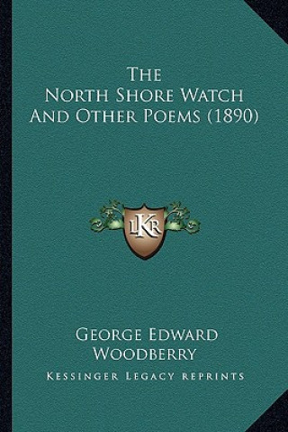 Kniha The North Shore Watch and Other Poems (1890) the North Shore Watch and Other Poems (1890) George Edward Woodberry