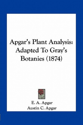 Kniha Apgar's Plant Analysis: Adapted to Gray's Botanies (1874) E. A. Apgar