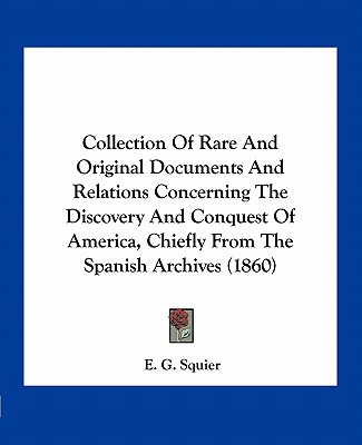 Carte Collection of Rare and Original Documents and Relations Concerning the Discovery and Conquest of America, Chiefly from the Spanish Archives (1860) Ephraim George Squier