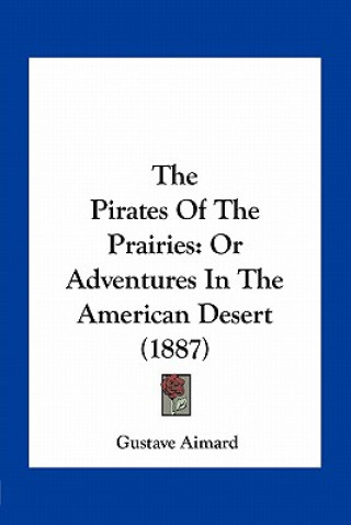 Kniha The Pirates of the Prairies: Or Adventures in the American Desert (1887) Gustave Aimard