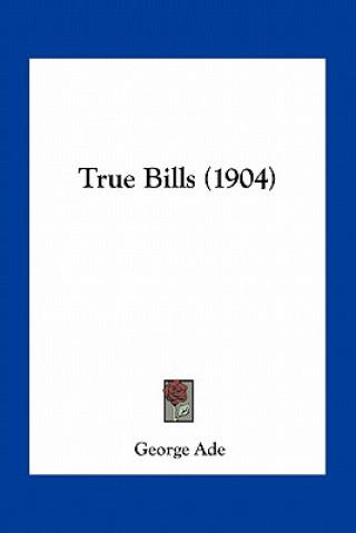 Libro True Bills (1904) George Ade