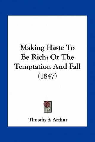 Книга Making Haste to Be Rich: Or the Temptation and Fall (1847) T. S. Arthur