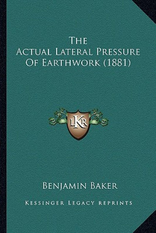 Kniha The Actual Lateral Pressure of Earthwork (1881) the Actual Lateral Pressure of Earthwork (1881) Benjamin Baker