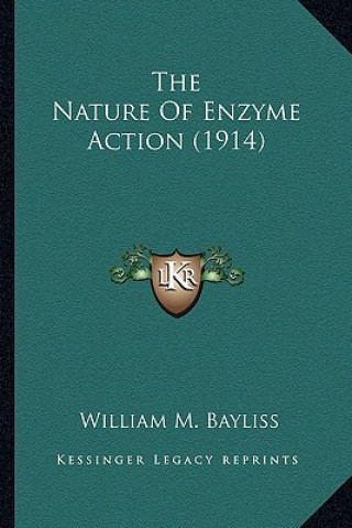 Książka The Nature of Enzyme Action (1914) the Nature of Enzyme Action (1914) William M. Bayliss