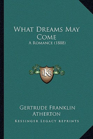 Carte What Dreams May Come: A Romance (1888) Gertrude Franklin Atherton