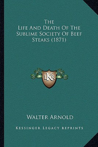 Könyv The Life and Death of the Sublime Society of Beef Steaks (1871) Walter Arnold