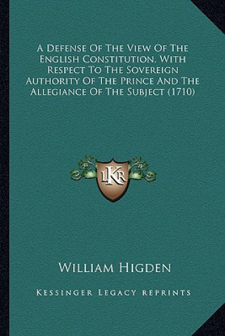 Könyv A Defense of the View of the English Constitution, with Respa Defense of the View of the English Constitution, with Respect to the Sovereign Authority William Higden