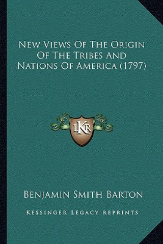 Carte New Views of the Origin of the Tribes and Nations of Americanew Views of the Origin of the Tribes and Nations of America (1797) (1797) Benjamin Smith Barton