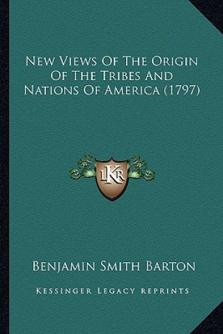 Kniha New Views of the Origin of the Tribes and Nations of Americanew Views of the Origin of the Tribes and Nations of America (1797) (1797) Benjamin Smith Barton