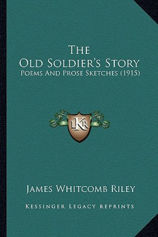 Książka The Old Soldier's Story: Poems and Prose Sketches (1915) James Whitcomb Riley