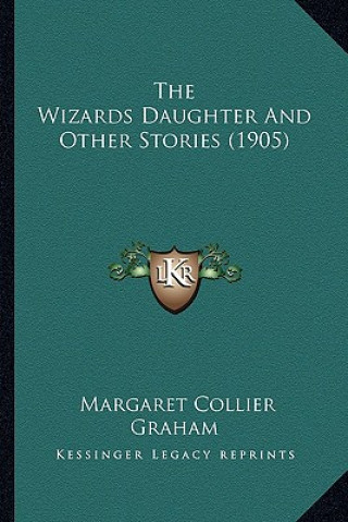 Carte The Wizards Daughter And Other Stories (1905) Margaret Collier Graham
