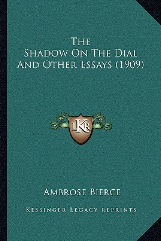 Knjiga The Shadow on the Dial and Other Essays (1909) the Shadow on the Dial and Other Essays (1909) Ambrose Bierce