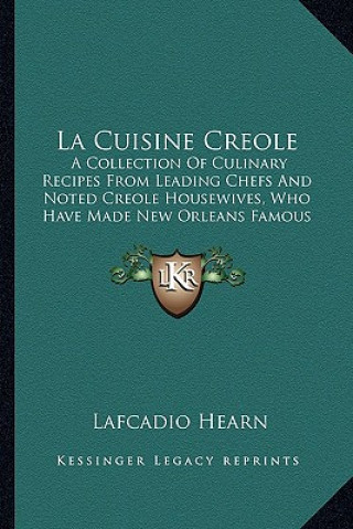 Könyv La Cuisine Creole: A Collection of Culinary Recipes from Leading Chefs and Noted Creole Housewives, Who Have Made New Orleans Famous for Lafcadio Hearn