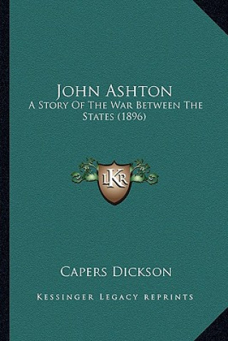 Buch John Ashton: A Story of the War Between the States (1896) Capers Dickson