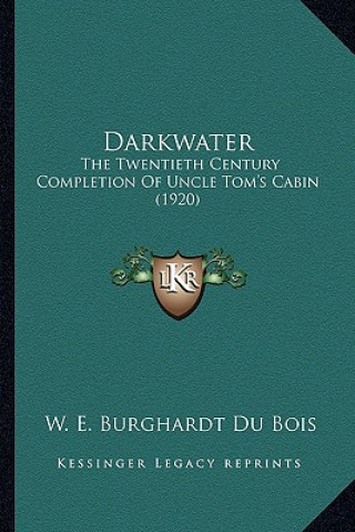 Carte Darkwater: The Twentieth Century Completion of Uncle Tom's Cabin (1920)the Twentieth Century Completion of Uncle Tom's Cabin (192 W. E. B. Du Bois