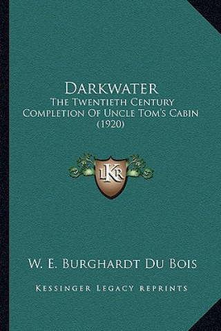 Βιβλίο Darkwater: The Twentieth Century Completion of Uncle Tom's Cabin (1920)the Twentieth Century Completion of Uncle Tom's Cabin (192 W. E. B. Du Bois