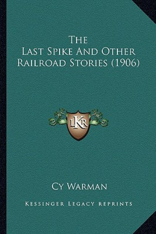 Книга The Last Spike And Other Railroad Stories (1906) Cy Warman