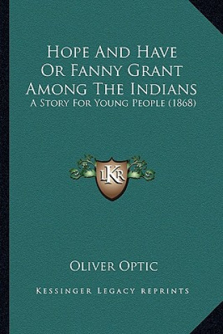 Книга Hope and Have or Fanny Grant Among the Indians: A Story for Young People (1868) a Story for Young People (1868) Oliver Optic